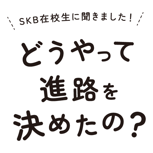 どうやって進路を決めたの？