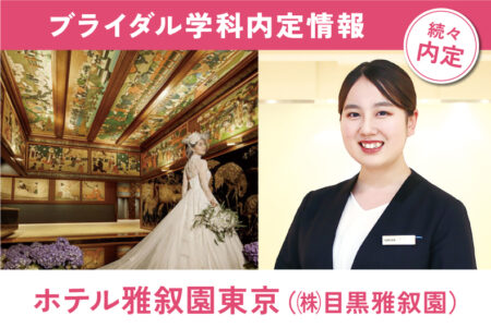 ブライダル学科内定情報！日本で最も歴史のある総合結婚式場がルーツのラグジュアリーホテル『ホテル雅叙園東京（㈱目黒雅叙園）』に内定！