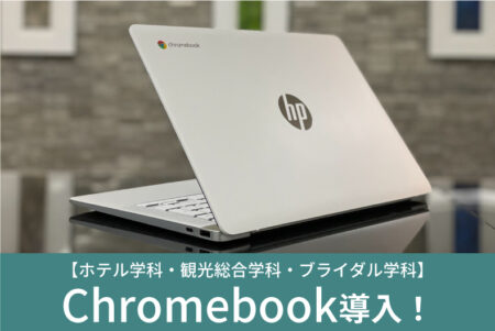 【ホテル学科・観光総合学科・ブライダル学科】授業をより効果的に！学生一人ひとりにChromebook導入！
