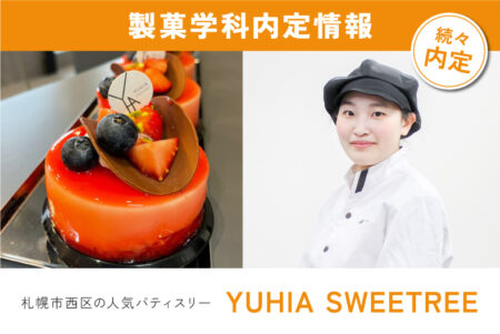 製菓学科内定情報！札幌市西区の人気パティスリー『YUHIA SWEETREE』に内定！